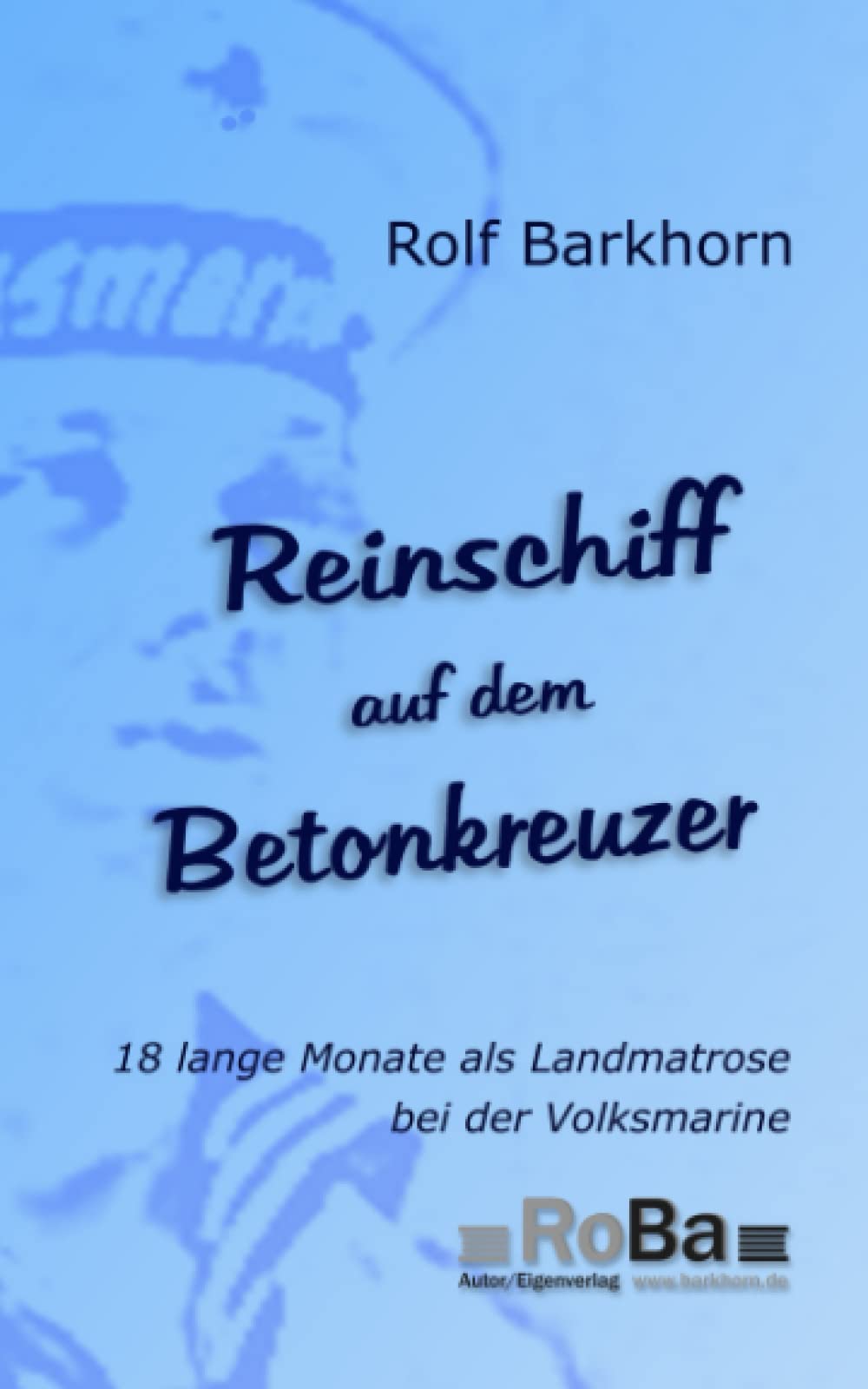 Reinschiff auf dem Betonkreuzer: 18 lange Monate als Landmatrose bei der Volksmarine Historical Fiction
