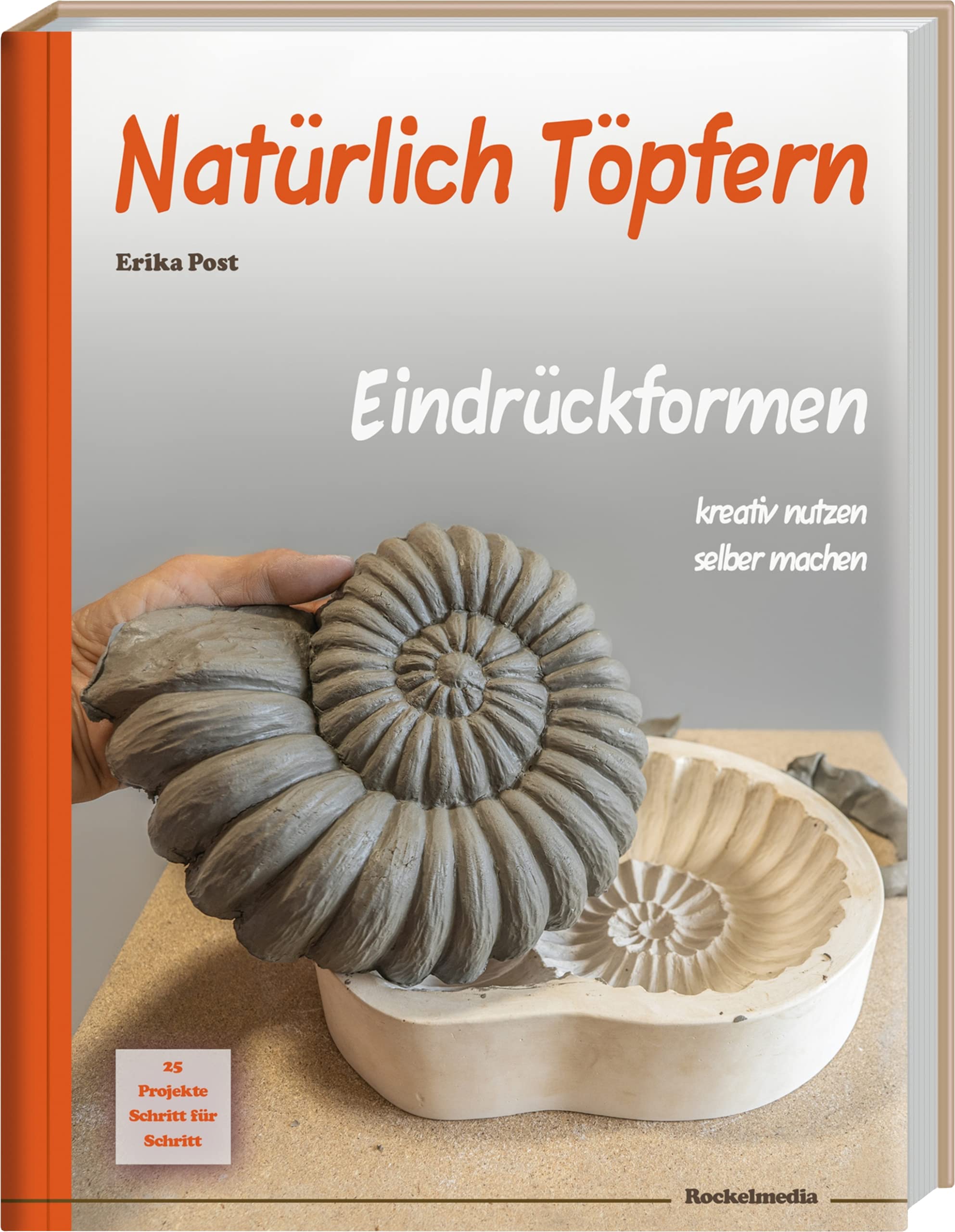 Natürlich Töpfern - Eindrückformen, 216 Seiten, 25 Projekte Schritt für Schritt von der Planung der Form bis zur glasierten Keramik Hobbies & Crafts