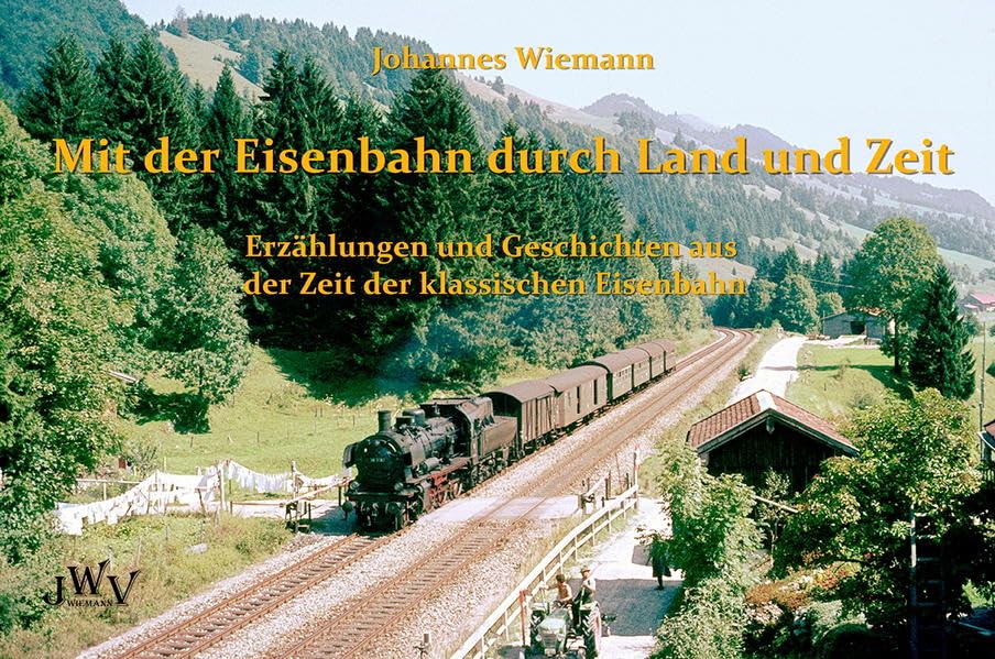 Mit der Eisenbahn durch Land und Zeit: Erzählungen und Geschichten aus der Zeit der klassischen Eisenbahn Fiction