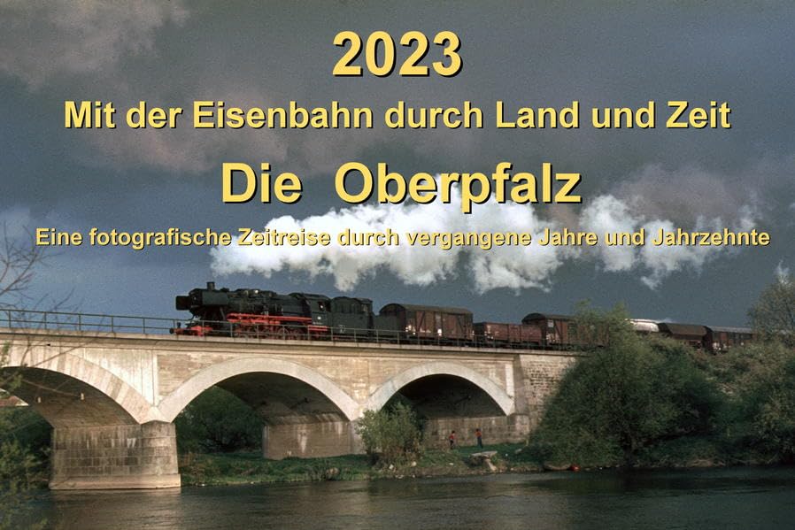 2023 Mit der Eisenbahn durch Land und Zeit DIE OBERPFALZ: Eine fotografische Zeitreise durch vergangene Jahre und Jahrzehnte Books