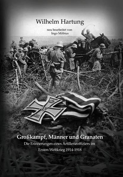 Großkampf, Männer und Granaten: Die Erinnerungen eines Artillerieoffiziers im Ersten Weltkrieg 1914-1918 Action & Adventure