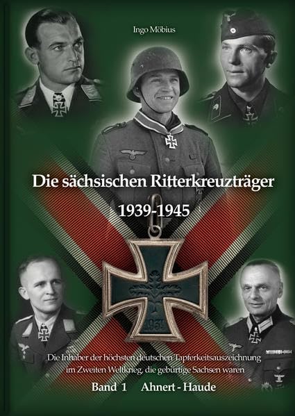 Die sächsischen Ritterkreuzträger 1939-1945: Band 1 Ahnert - Haude / Die Inhaber der höchsten deutschen Tapferkeitsauszeichnung im Zweiten Weltkrieg, ... Weltkrieg, die gebürtige Sachsen waren) Politics & Society Books