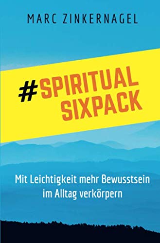 Spiritual Sixpack: Mit Leichtigkeit mehr Bewusstsein im Alltag verkörpern Lifestyle