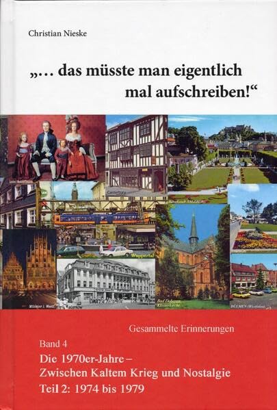 »… das müsste man eigentlich mal aufschreiben«: Gesammelte Erinnerungen Band 4.2 Die 1970er-Jahre – Zwischen Kaltem Krieg und Nostalgie Teil 2: 1974 bis 1979 Memories