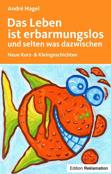 Das Leben ist erbarmungslos und selten was dazwischen: Neue Kurz- & Kleingeschichten Contemporary literature