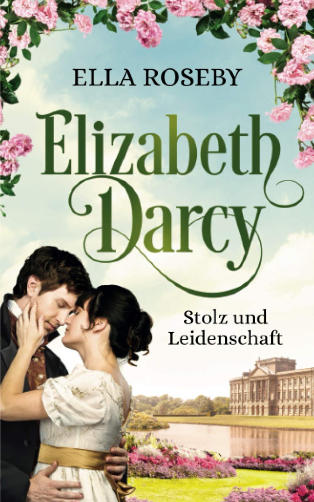 Elizabeth Darcy: Stolz und Leidenschaft (Derbyshire-Reihe, Band 1) Historical Fiction