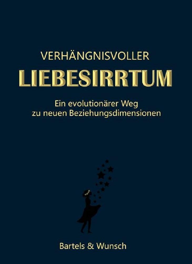 Verhängnisvoller Liebesirrtum - Ein evolutionärer Weg zu neuen Beziehungsdimensionen Partnership & Love