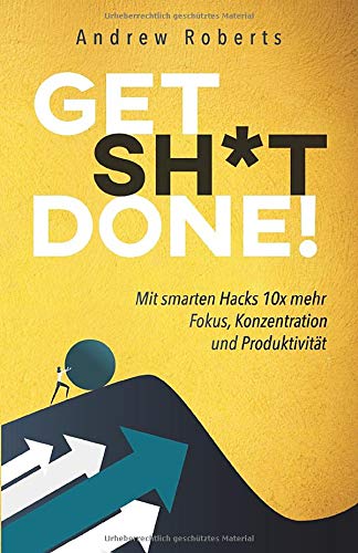 Get Sh*t Done!: Mit smarten Hacks 10x mehr Fokus, Konzentration und Produktivität Business, Finance & Career