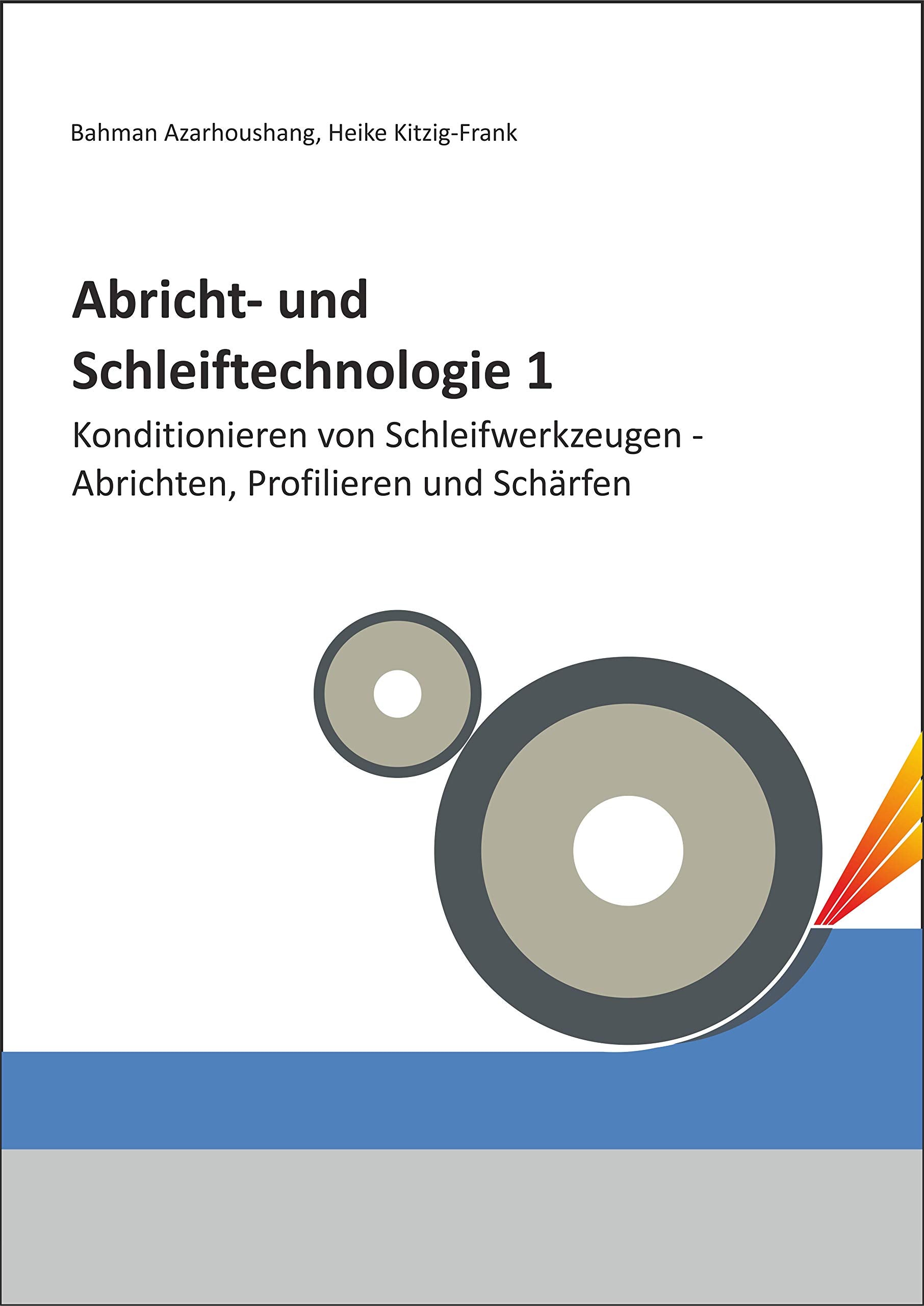 Abricht- und Schleiftechnologie 1: Konditionieren von Schleifwerkzeugen - Abrichten Polieren und Schärfen (Abricht- und Schleiftechnologie: ... Kühlschmiermittel und Kühlschmierung) Business & Technology