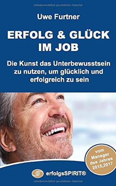 ERFOLG & GLÜCK im Job: Die Kunst das Unterbewusstsein zu nutzen, um glücklich und erfolgreich zu sein Business, Finance & Career