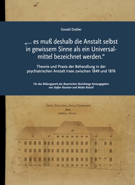 „… es muß deshalb die Anstalt selbst in gewissem Sinne als ein Universalmittel bezeichnet werden.“: Theorie und Praxis der Behandlung in der ... 1849 und 1876 (Impulse: ISSN 1867-7118) Medicine
