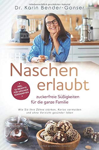 Naschen erlaubt - zuckerfreie Süßigkeiten für die ganze Familie: Wie Sie Ihre Zähne stärken, Karies vermeiden und ohne Verzicht gesünder leben Medicine