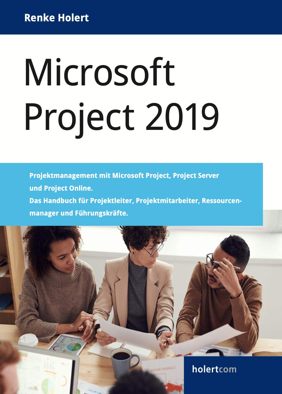 Microsoft Project 2019: Projektmanagement mit Microsoft Project, Project Server und Project Online. Das Handbuch für Projektleiter, Projektmitarbeiter, Ressourcenmanager und Führungskräfte. Business, Finance & Career