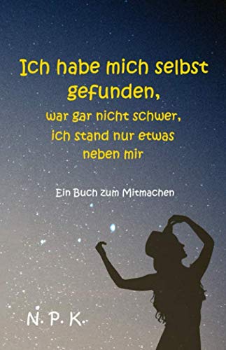 Ich habe mich selbst gefunden, war gar nicht schwer, ich stand nur etwas neben mir.: Jammer nicht, lebe - Ein Buch zum Mitmachen Lifestyle