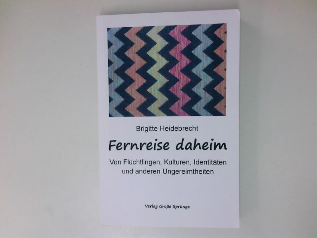 Fernreise daheim: Von Flüchtlingen, Kulturen, Identitäten und anderen Ungereimtheiten Social Sciences