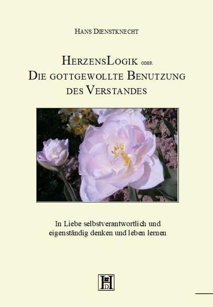 HerzensLogik oder Die gottgewollte Benutzung des Verstandes: In Liebe selbstverantwortlich und eigenständig denken und leben lernen Lifestyle