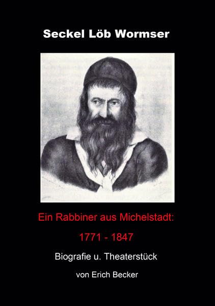 Seckel Löb Wormser: Ein Rabbiner aus Michelstadt: 1771 - 1847 Biografie und Theaterstück Books