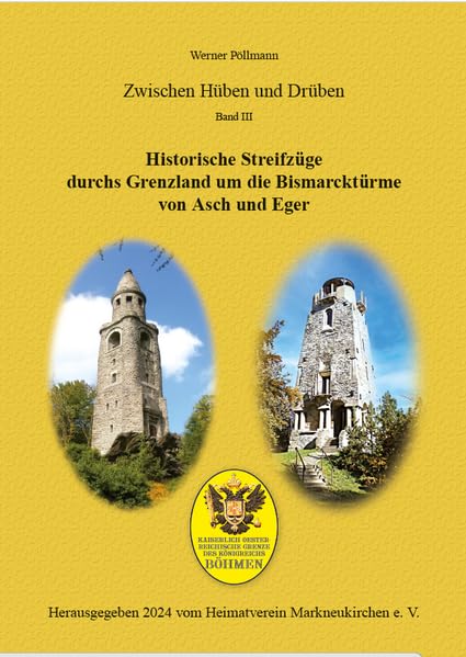 Zwischen Hüben und Drüben Band III: Historische Streifzüge durchs Grenzland um die Bismarcktürme von Asch und Eger Reference Books