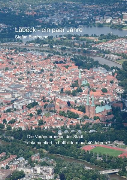 Lübeck - ein paar Jahre: Die Veränderungen der Stadt dokumentiert in Luftbildern aus 40 Jahren Politics & History
