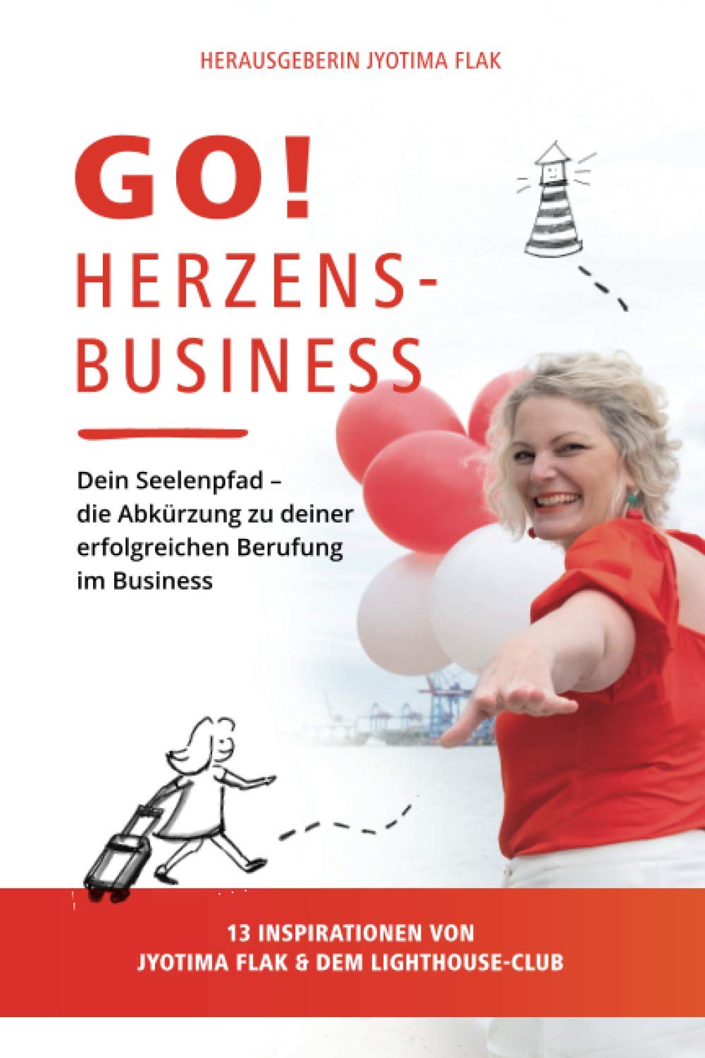 Go! Herzensbusiness: Dein Seelenpfad – die Abkürzung zu deiner erfolgreichen Berufung im Business. 13 Inspirationen von JyotiMa Flak & dem Lighthouse-Club Business, Finance & Career