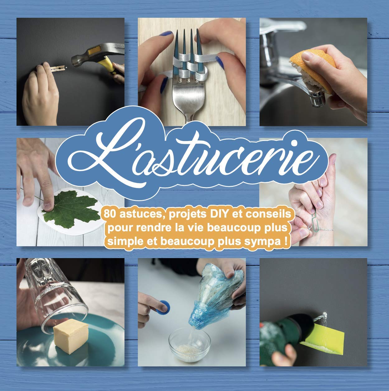 L'astucerie - 80 astuces, projets DIY et conseils pour rendre la vie beaucoup plus simple et beaucoup plus sympa ! Books
