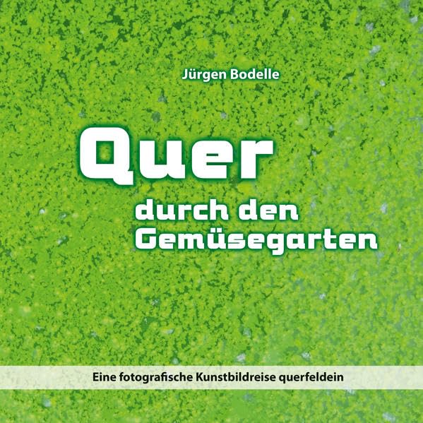 Quer durch den Gemüsegarten: Eine fotografische Kunstbildreise querfeldein Film, Art & Culture