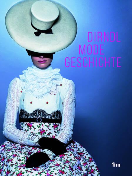 Dirndl Mode Geschichte: Studien zu Historie und Praxis eines wandelbaren Kleids Business, Finance & Career