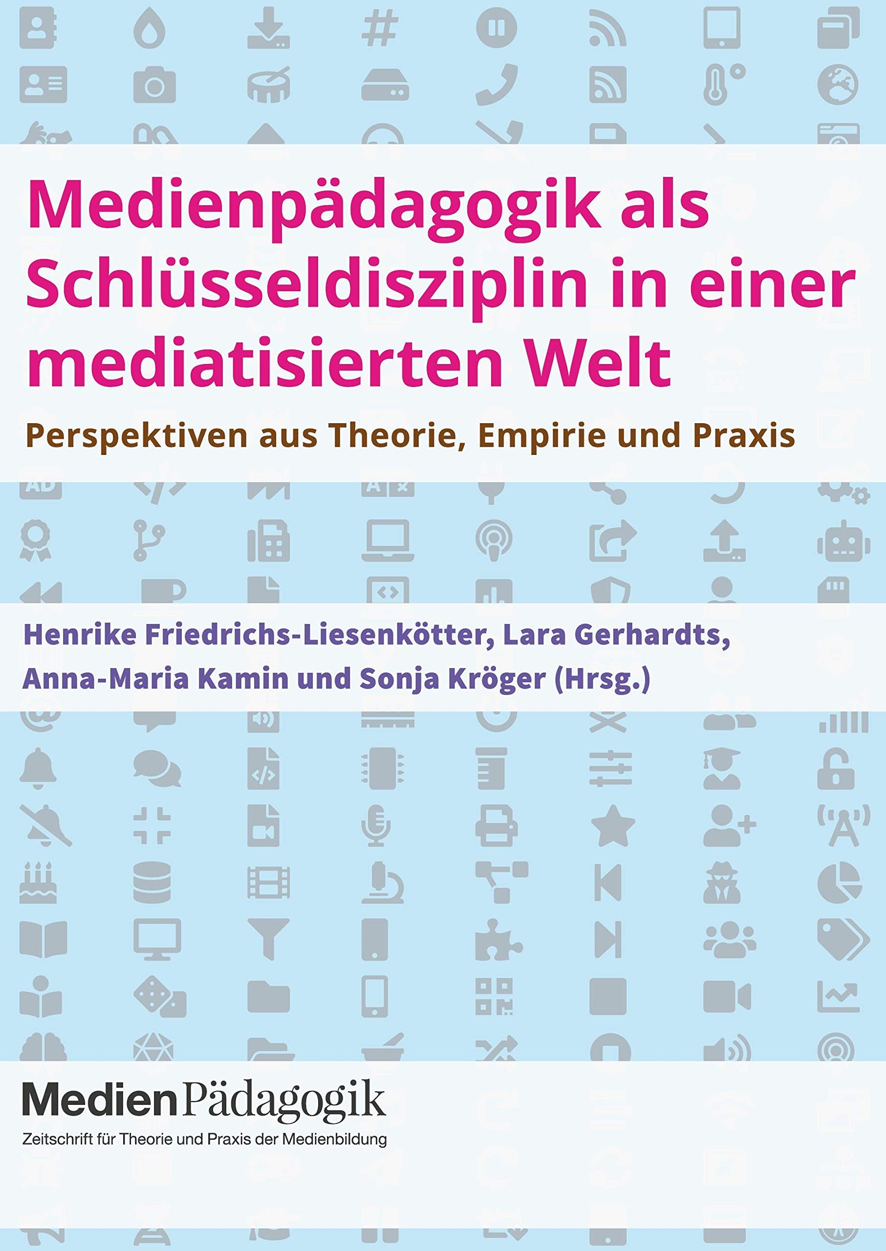 Medienpädagogik als Schlüsseldisziplin in einer mediatisierten Welt: Perspektiven aus Theorie, Empirie und Praxis (Themenhefte) Media & Communication