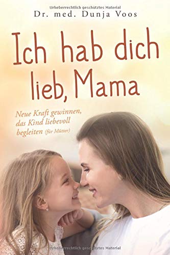 Ich hab dich lieb, Mama: Neue Kraft gewinnen, das Kind liebevoll begleiten (für Mütter) Parents & Children