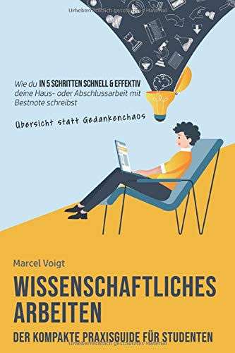 Wissenschaftliches Arbeiten - Der kompakte Praxisguide für Studenten: Wie du in 5 Schritten schnell & effektiv mit Übersicht statt Gedankenchaos deine Haus- oder Abschlussarbeit mit Bestnote schreibst Business, Finance & Career