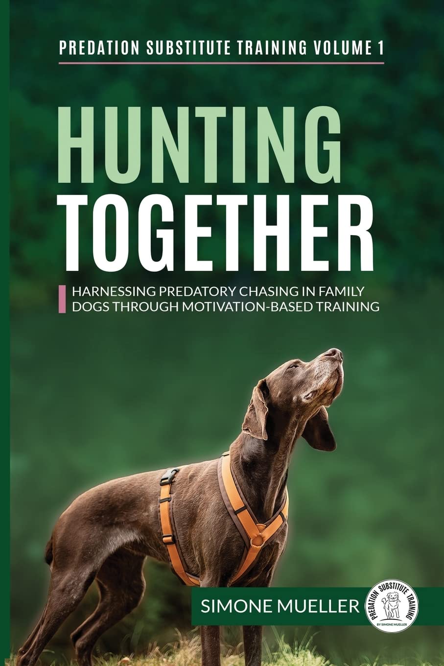 Hunting Together: Harnessing Predatory Chasing in Family Dogs through Motivation-Based Training (Predation Substitute Training, Band 1) Pets