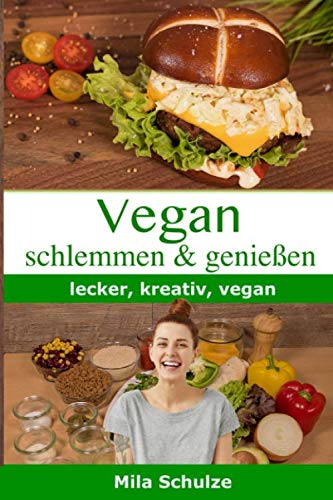 Vegan schlemmen und genießen: lecker, kreativ, vegan Cooking & Enjoying