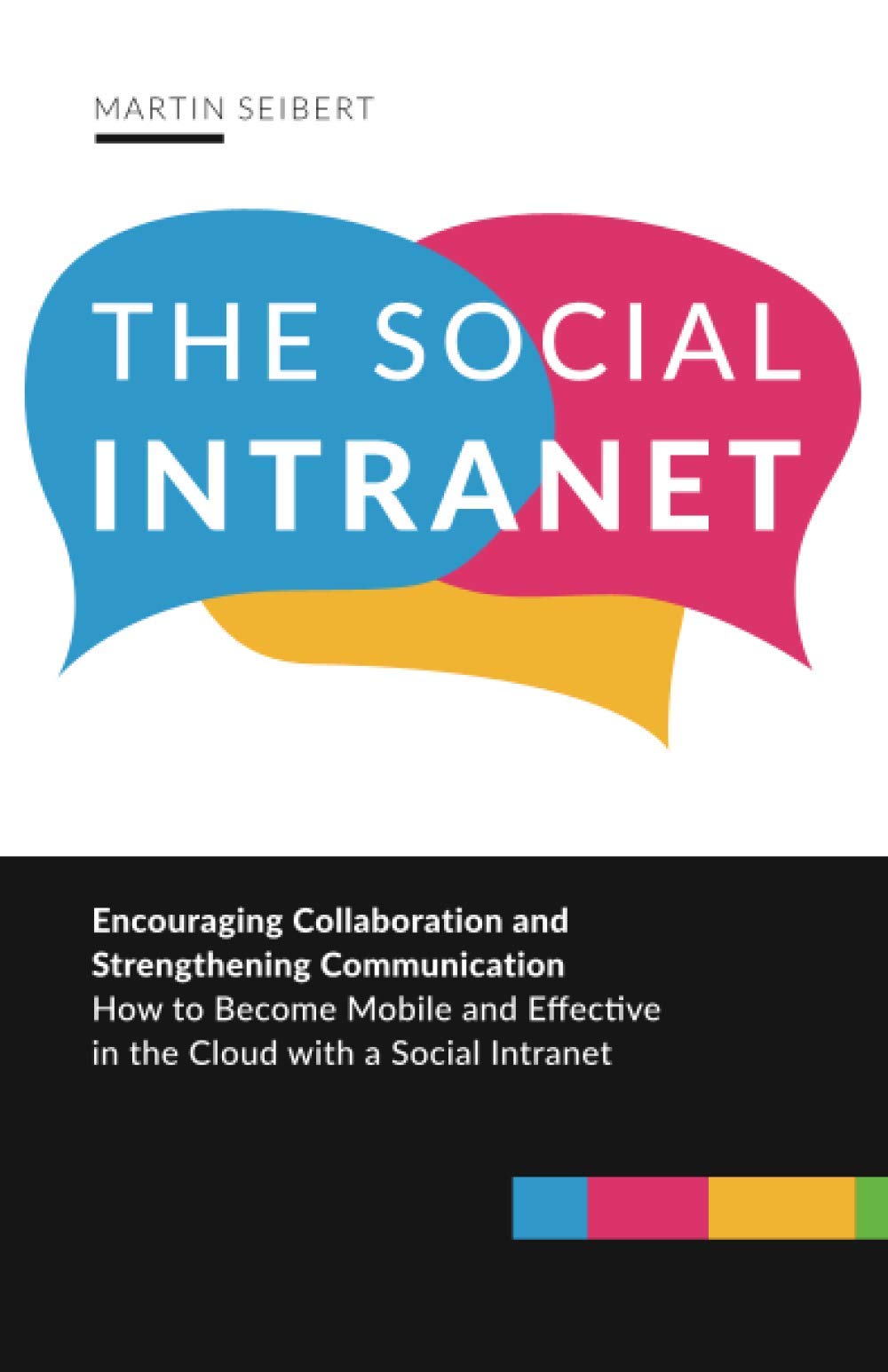 The Social Intranet: Encouraging Collaboration and Strengthening Communication. How to Become Mobile and Effective in the Cloud with a Social Intranet. Business, Finance & Career