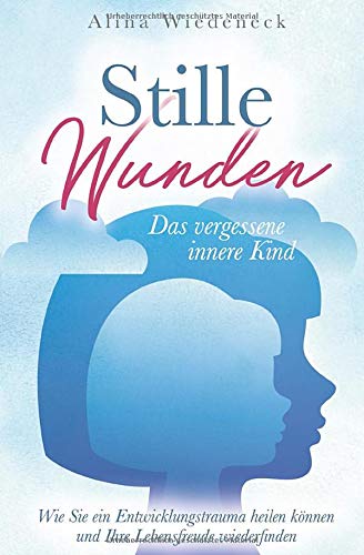 Stille Wunden - Das vergessene innere Kind - Wie Sie ein Entwicklungstrauma heilen können und Ihre Lebensfreude wiederfinden Parents & Children
