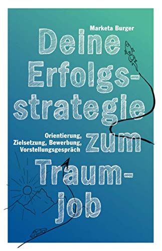 Deine Erfolgsstrategie zum Traumjob: Orientierung, Zielsetzung, Bewerbung, Vorstellungsgespräch Business, Finance & Career