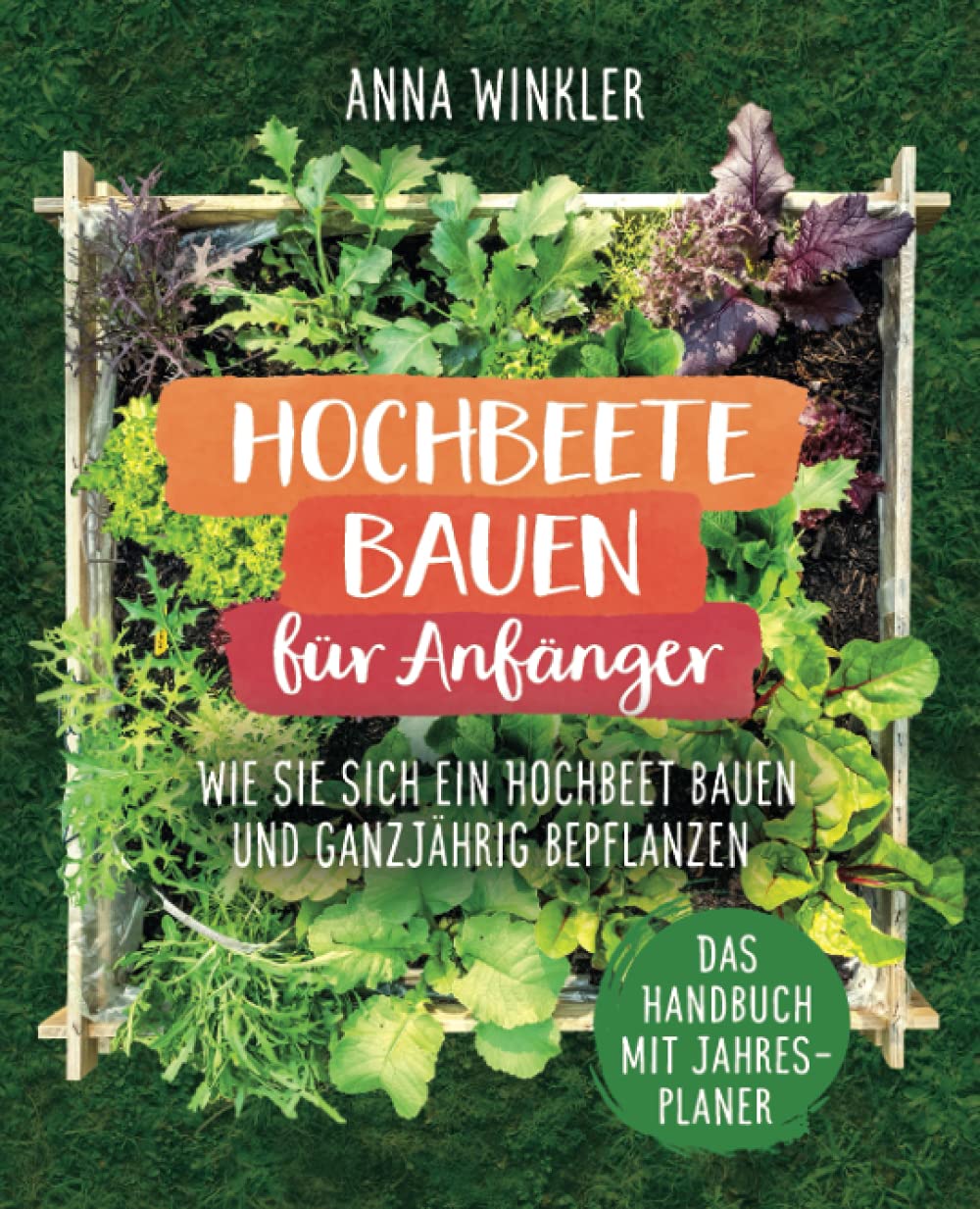 Hochbeete bauen für Anfänger: Wie Sie sich ein Hochbeet bauen und ganzjährig bepflanzen - Das Handbuch mit Jahresplaner Mathematics