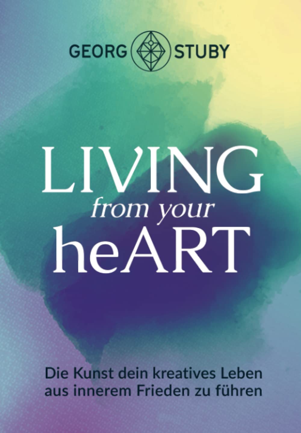 Living from your heART: Die Kunst dein kreatives Leben aus innerem Frieden zu führen Religion & Esotericism
