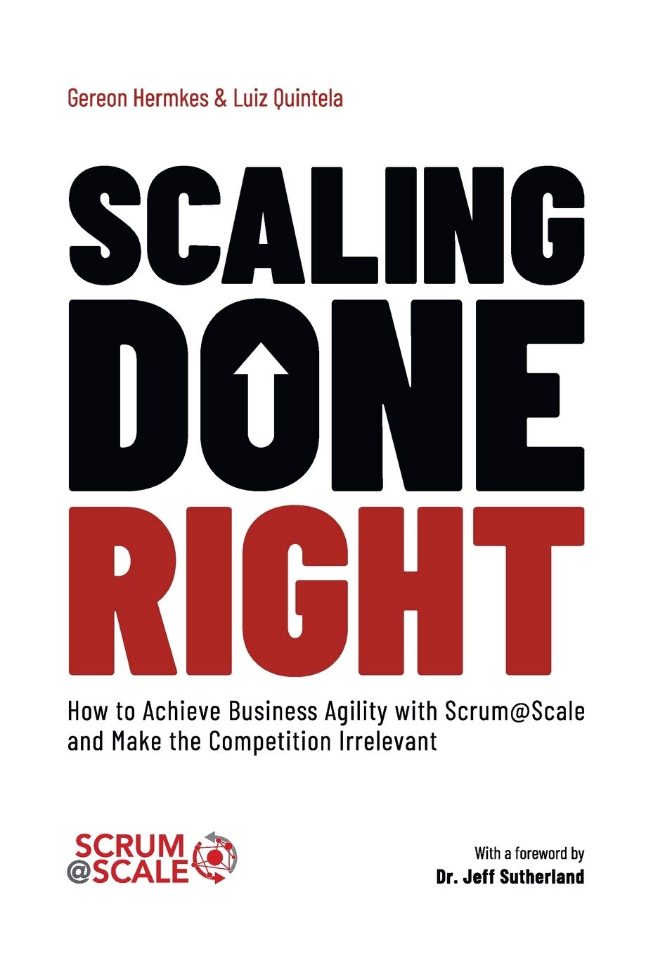 Scaling Done Right: How to Achieve Business Agility with Scrum@Scale and Make the Competition Irrelevant Business, Finance & Career