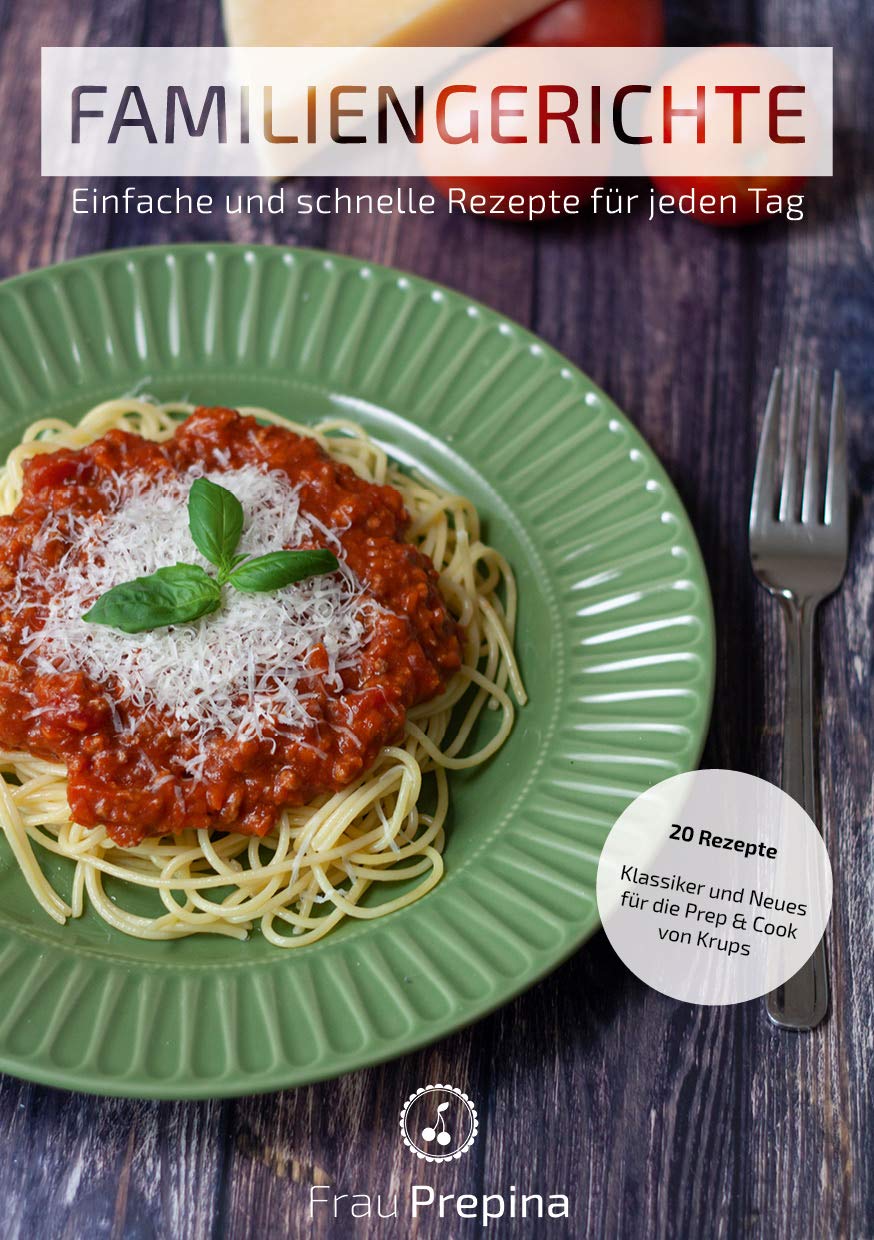 Familiengerichte - Einfache und schnelle Rezepte für jeden Tag - Krups Prep&Cook Cooking & Enjoying