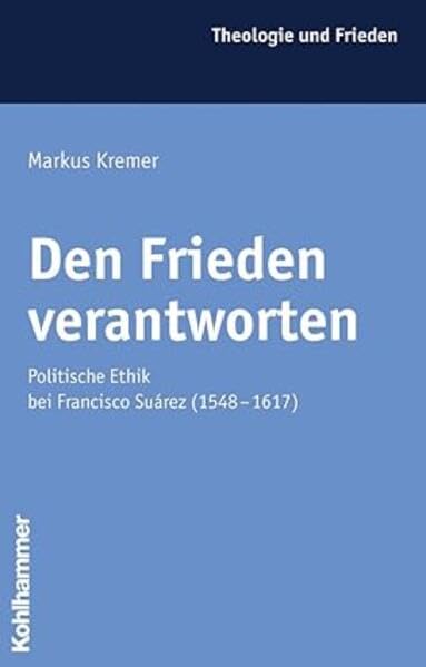 Den Frieden verantworten: Politische Ethik bei Francisco Suárez (1548-1617) Religion & Esotericism