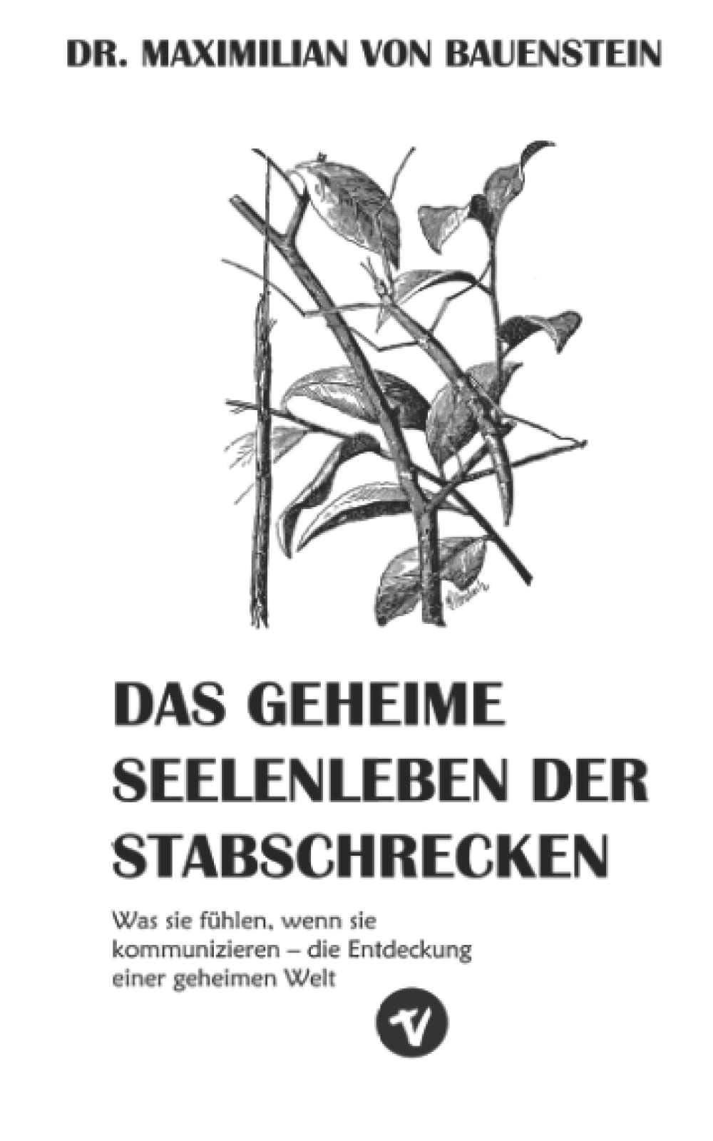 Das geheime Seelenleben der Stabschrecken: Was sie fühlen, wenn sie kommunizieren – die Entdeckung einer geheimen Welt Mathematics