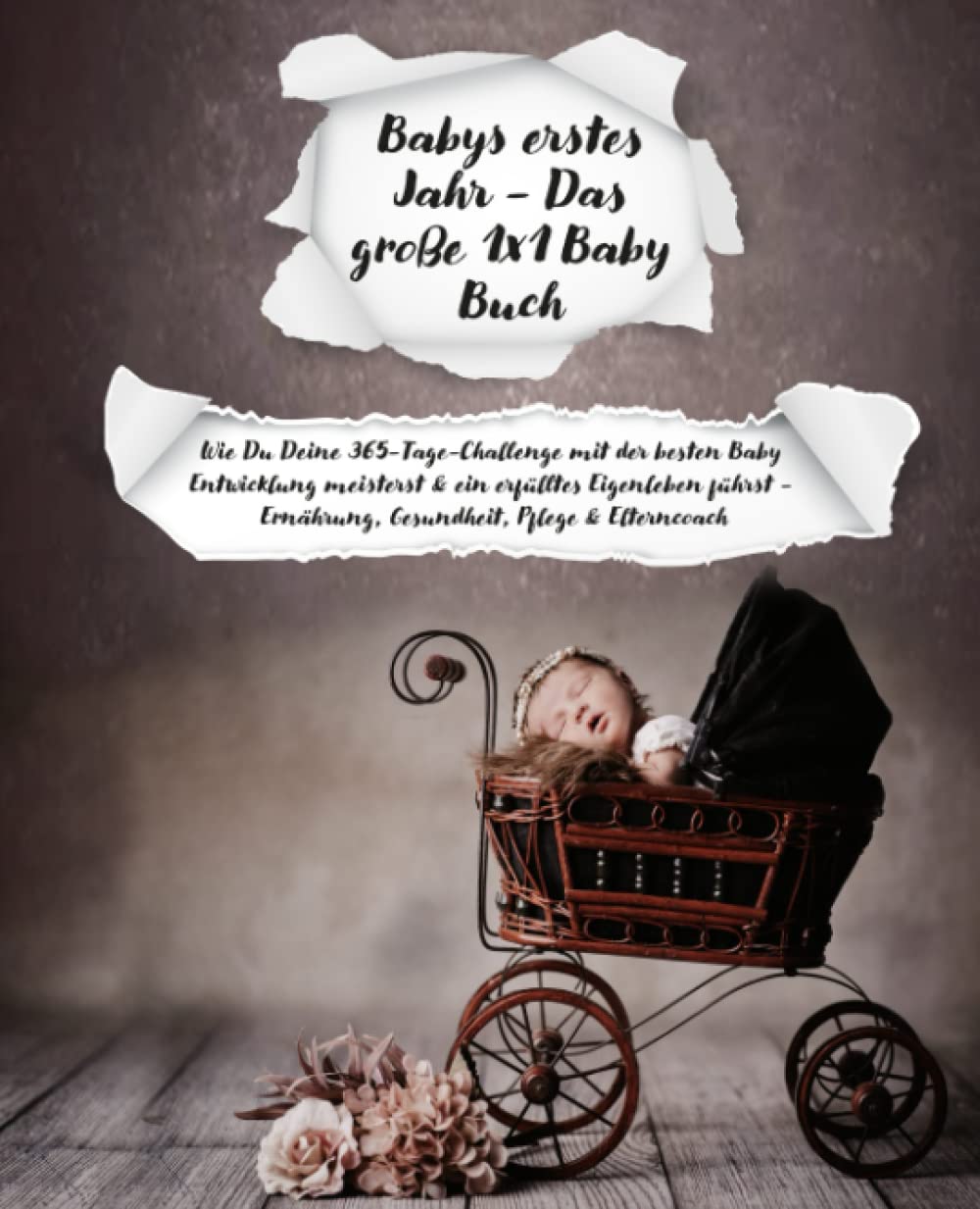 Babys erstes Jahr - Das große 1x1 Baby Buch: Wie Du Deine 365-Tage-Challenge mit der besten Baby Entwicklung meisterst & ein erfülltes Eigenleben führst - Ernährung, Gesundheit, Pflege & Elterncoach book