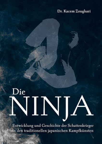 Die Ninja: Entwicklung und Geschichte der Schattenkrieger in den traditionellen japanischen Kampfkünsten Politics & History