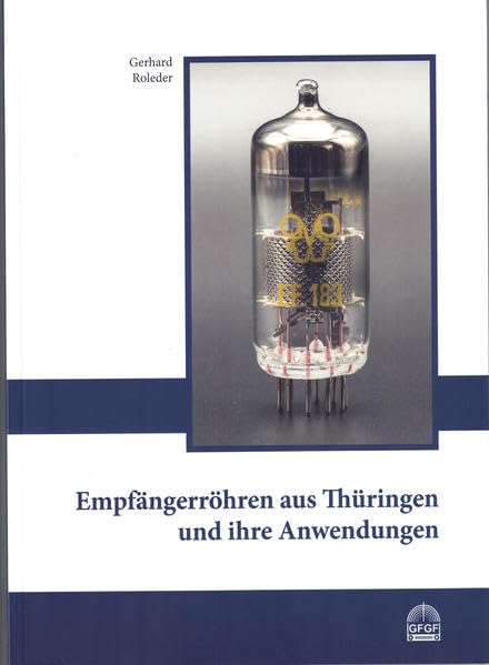 Empfängerröhren aus Thüringen und ihre Anwendungen (Schriftenreihe zur Funkgeschichte) Business & Technology