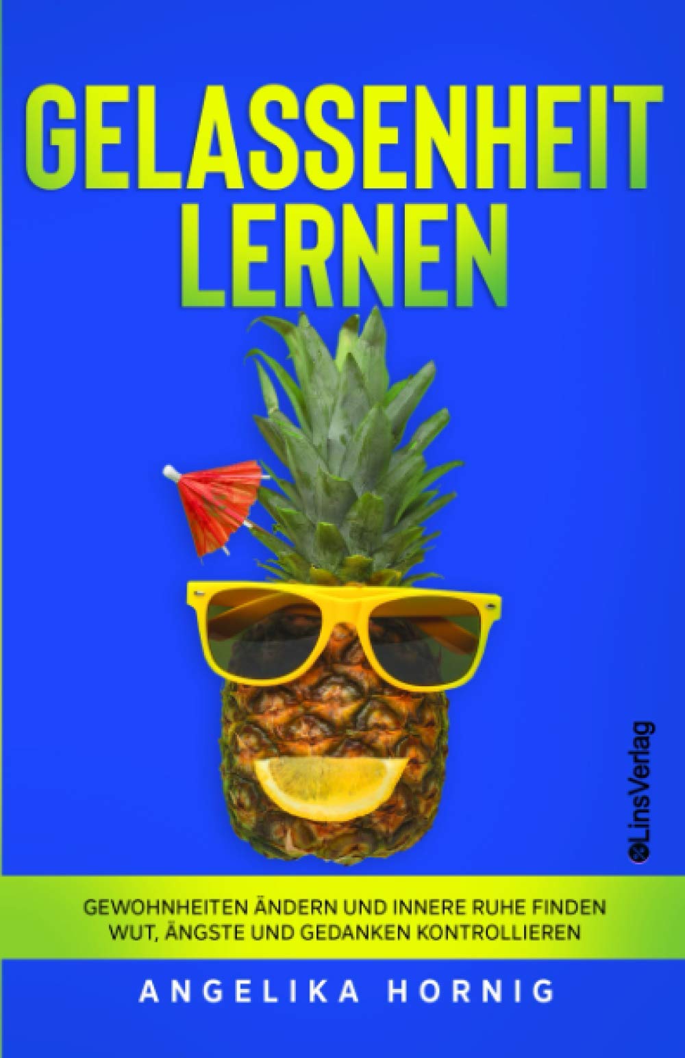 Gelassenheit lernen: Gewohnheiten ändern und innere Ruhe finden - Wut, Ängste und Gedanken kontrollieren (Ananas des Lebens, Band 3) Business, Finance & Career