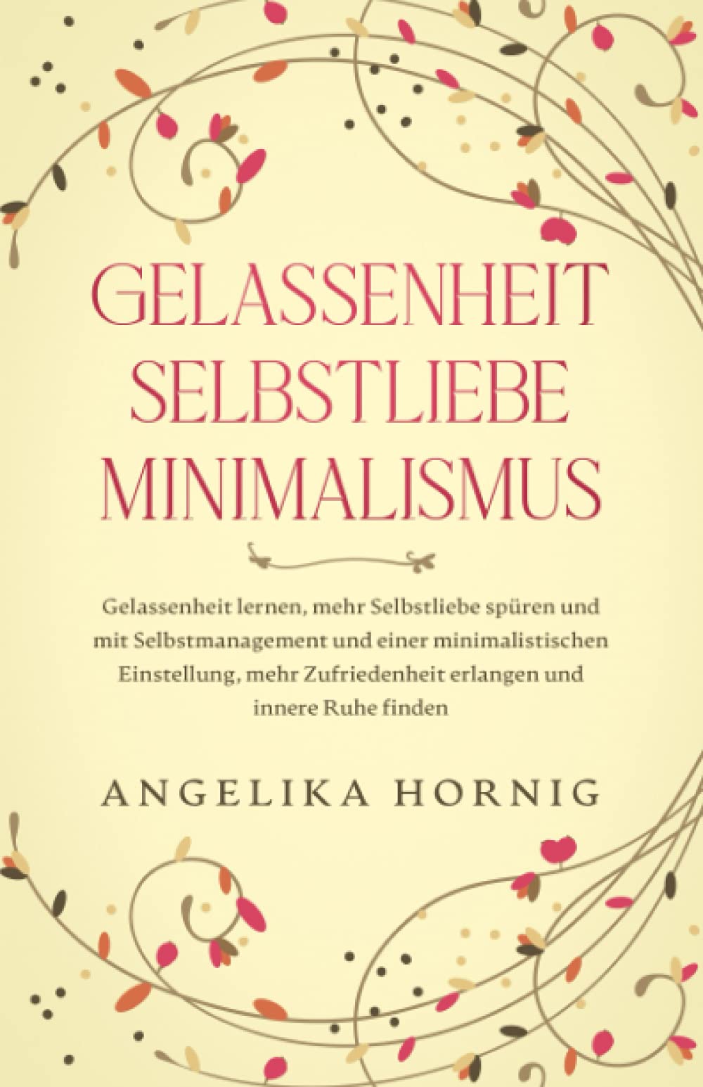 Gelassenheit | Selbstliebe | Minimalismus: Gelassenheit lernen, mehr Selbstliebe spüren & mit Selbstmanagement & einer minimalistischen Einstellung, ... Ruhe finden (Psychologie Bücher, Band 1) Business, Finance & Career