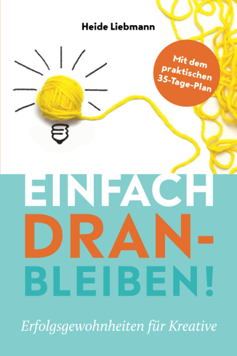 Einfach dranbleiben!: Erfolgsgewohnheiten für Kreative Business, Finance & Career