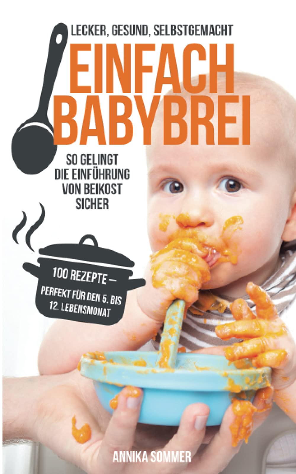 Einfach Babybrei – lecker, gesund, selbstgemacht. So gelingt die Einführung von Beikost sicher. 100 Breirezepte – perfekt für den 5. Bis 12. Lebensmonat book