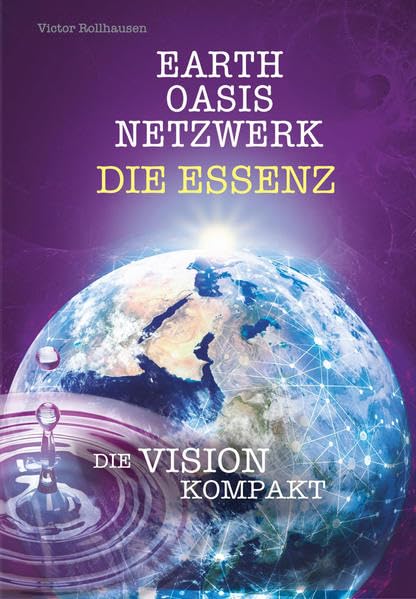 EARTH OASIS NETZWERK DIE ESSENZ: DIE VISION KOMPAKT Law