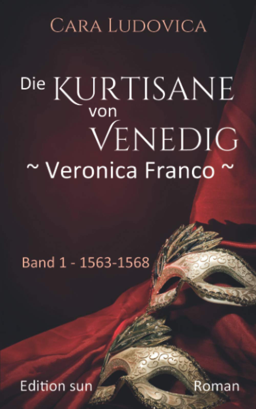 Die Kurtisane von Venedig - Veronica Franco -: Band 1 1563 - 1568 Roman (Die Kurtisane von Venedig - Veronica Franco -: Band 1 - 1563 - 1568, Band 2- 1569 - 1571, Band 3 - 1574 - 1580) Historical Fiction